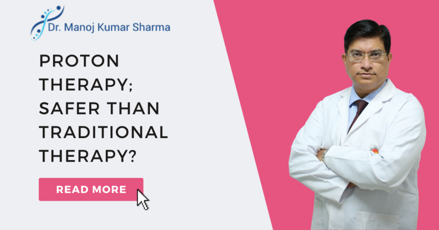 Proton Therapy; Safer Than Traditional Therapy? Proton Therapy; Safer Than Traditional Therapy?