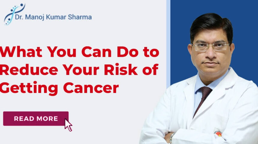 What You Can Do to Reduce Your Risk of Getting Cancer