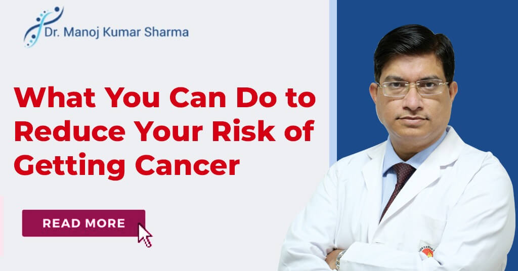What You Can Do to Reduce Your Risk of Getting Cancer