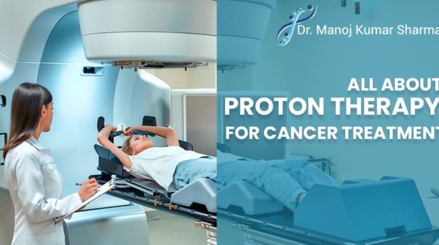 All about proton therapy for cancer treatment