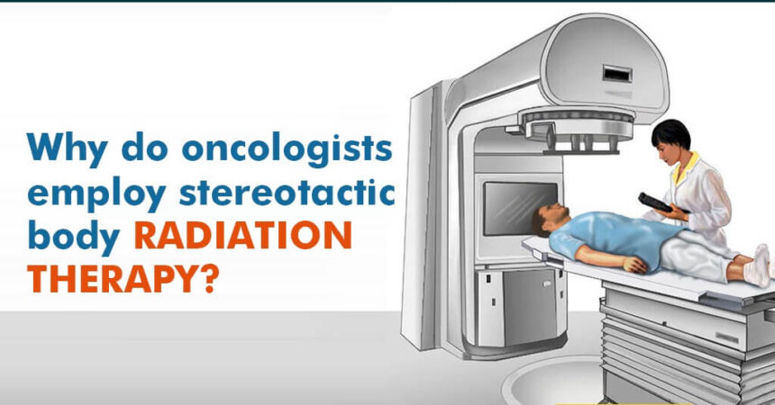 Why do oncologists employ stereotactic body radiation therapy? Why do oncologists employ stereotactic body radiation therapy?