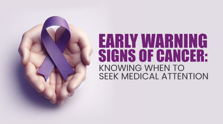 Early Signs and Symptoms of Cancer You Should Know About & Should Never Ignore Early Signs and Symptoms of Cancer You Should Know About & Should Never Ignore