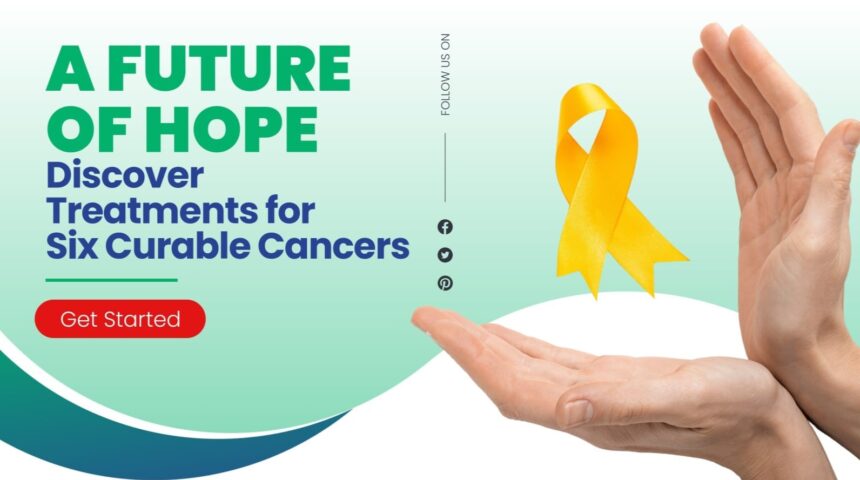 Hope and Healing: Treatments for Six Curable Cancers You Should Know Hope and Healing: Treatments for Six Curable Cancers You Should Know