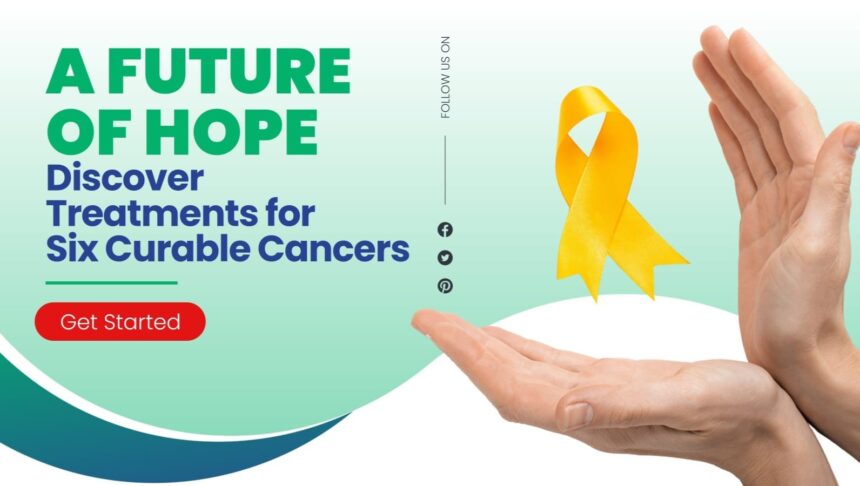 Hope and Healing: Treatments for Six Curable Cancers You Should Know Hope and Healing: Treatments for Six Curable Cancers You Should Know