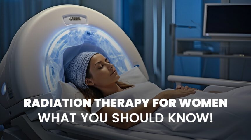 Radiation Therapy for Breast and Gynecological Cancers: What Women Should Know Radiation Therapy for Breast and Gynecological Cancers: What Women Should Know