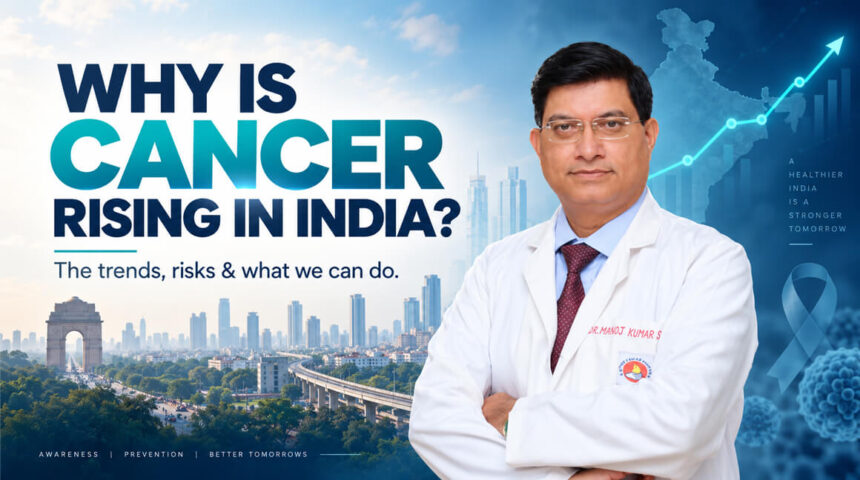 Rising Cancer Cases in India: Dr. Manoj Sharma Decodes the Trends, Causes, and What Delhi-NCR Needs to Know Rising Cancer Cases in India: Dr. Manoj Sharma Decodes the Trends, Causes, and What Delhi-NCR Needs to Know